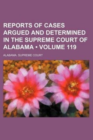 Cover of Reports of Cases Argued and Determined in the Supreme Court of Alabama (Volume 119)