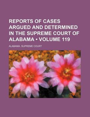 Book cover for Reports of Cases Argued and Determined in the Supreme Court of Alabama (Volume 119)