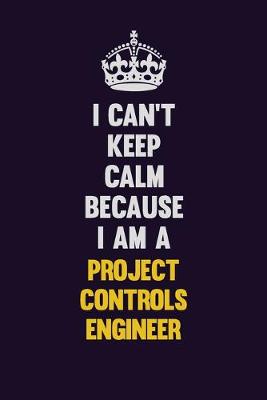 Book cover for I Can't Keep Calm Because I Am A Project Controls Engineer