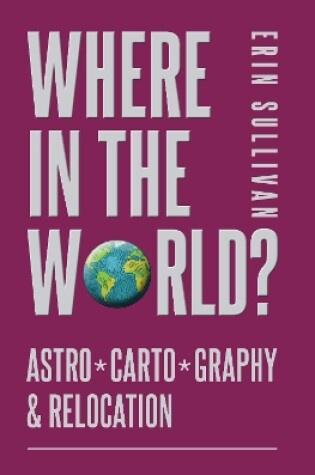 Cover of Where in the World? Astro*Carto*Graphy & Relocation