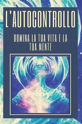 Book cover for L'Autocontrollo Domina La Tua Vita E La Tua Mente