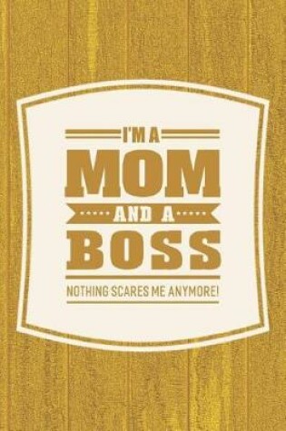 Cover of I'm A Mom And A Boss Nothing Scares Me Anymore!