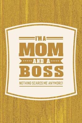 Book cover for I'm A Mom And A Boss Nothing Scares Me Anymore!