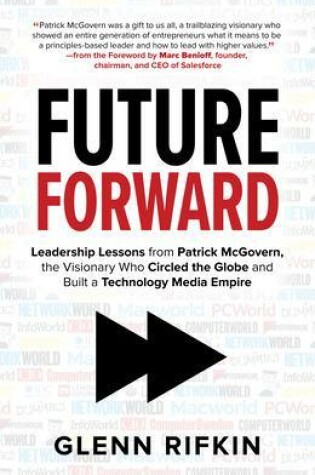 Cover of Future Forward: Leadership Lessons from Patrick McGovern, the Visionary Who Circled the Globe and Built a Technology Media Empire