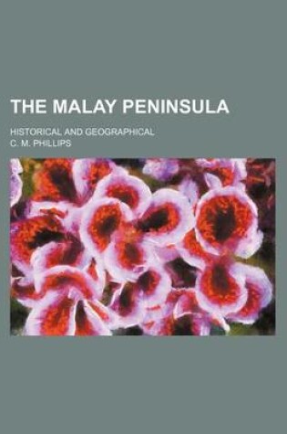 Cover of The Malay Peninsula; Historical and Geographical