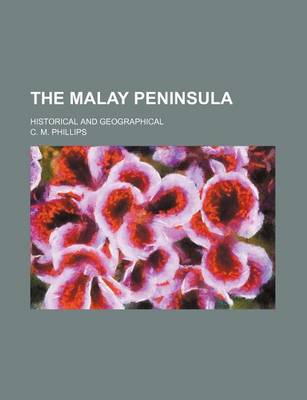 Book cover for The Malay Peninsula; Historical and Geographical