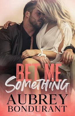 Bet Me Something by Aubrey Bondurant