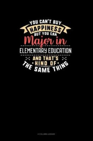 Cover of You Can't Buy Happiness But You Can Major In Elementary Education and That's Kind Of The Same Thing