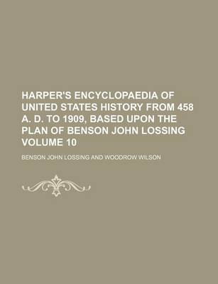 Book cover for Harper's Encyclopaedia of United States History from 458 A. D. to 1909, Based Upon the Plan of Benson John Lossing Volume 10