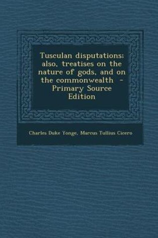 Cover of Tusculan Disputations; Also, Treatises on the Nature of Gods, and on the Commonwealth