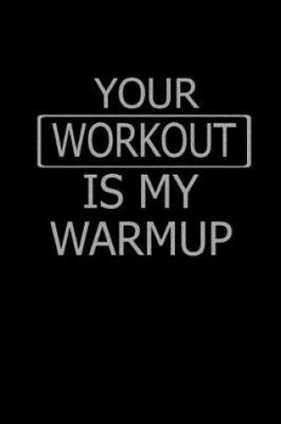 Cover of Your workout is my warmup