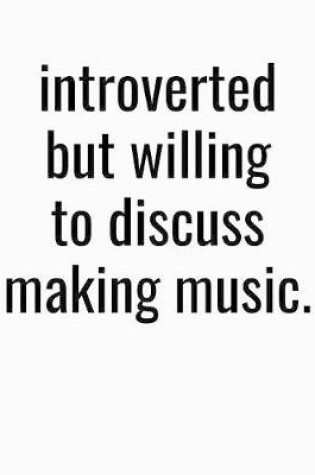 Cover of Introverted But Willing To Discuss Making Music