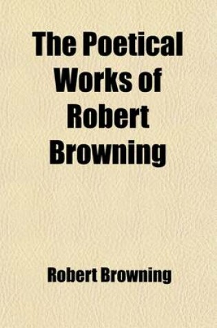 Cover of The Poetical Works of Robert Browning (Volume 3); Pippa Passes. King Victor and King Charles. the Return of the Druses. a Soul's Tragedy