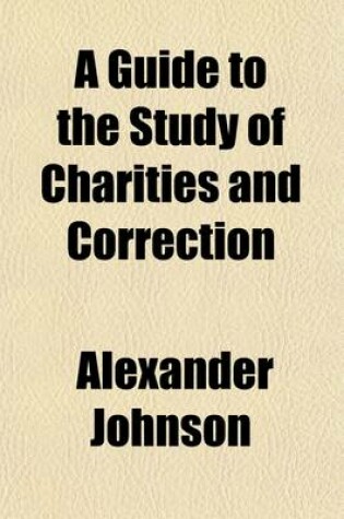 Cover of A Guide to the Study of Charities and Correction by Means of the Proceedings of the National Conference of Charities and Corrections; Using Thirty-Four Volumbes, 1874 to 1907