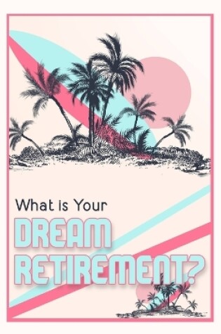 Cover of What is Your Dream Retirement?