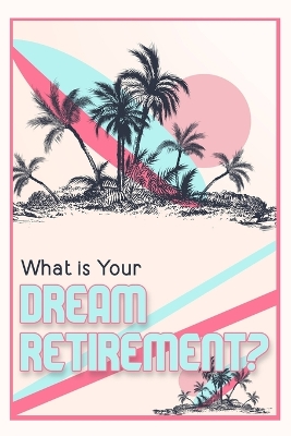Book cover for What is Your Dream Retirement?
