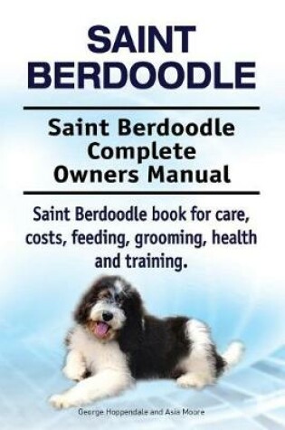 Cover of Saint Berdoodle. Saint Berdoodle Complete Owners Manual. Saint Berdoodle book for care, costs, feeding, grooming, health and training.