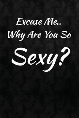 Book cover for Excuse Me. Why Are You So Sexy?