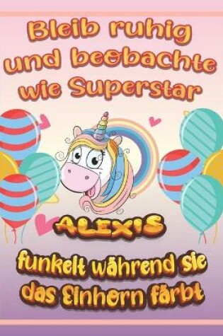 Cover of Bleib ruhig und beobachte wie Superstar Alexis funkelt wahrend sie das Einhorn farbt