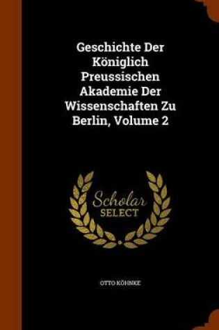 Cover of Geschichte Der Königlich Preussischen Akademie Der Wissenschaften Zu Berlin, Volume 2