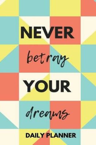 Cover of Never Betray Your Dreams Daily Planner