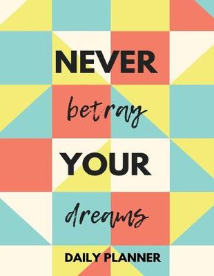 Book cover for Never Betray Your Dreams Daily Planner