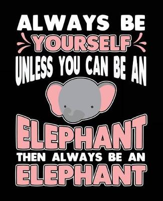 Book cover for Always Be Yourself Unless You Can Be a Elephant Then Always Be a Elephant