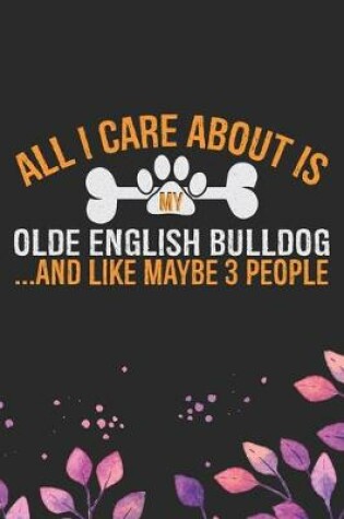 Cover of All I Care About Is My Olde English Bulldog and Like Maybe 3 people