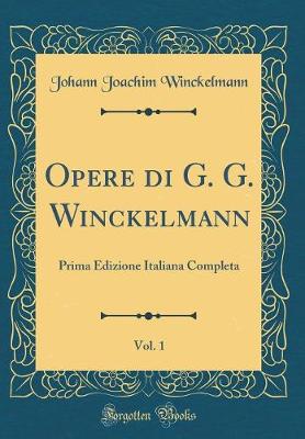 Book cover for Opere di G. G. Winckelmann, Vol. 1: Prima Edizione Italiana Completa (Classic Reprint)