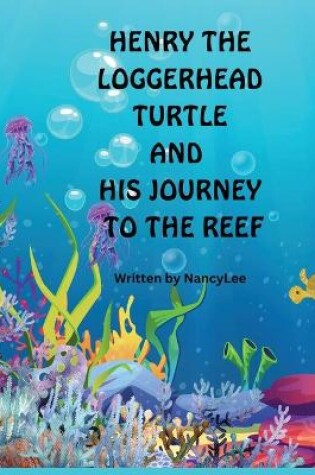 Cover of Henry the Loggerhead Turtle and His Journey to the Reef