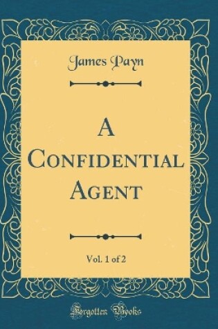 Cover of A Confidential Agent, Vol. 1 of 2 (Classic Reprint)