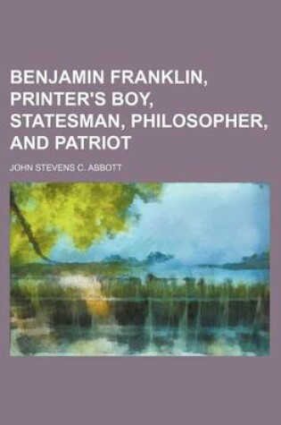 Cover of Benjamin Franklin, Printer's Boy, Statesman, Philosopher, and Patriot