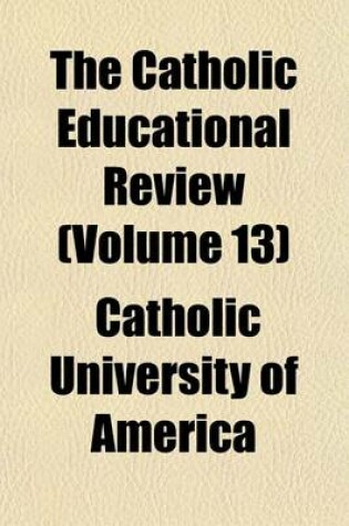 Cover of The Catholic Educational Review (Volume 13)