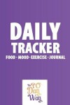 Book cover for Daily Tracker - Food Mood Exercise Journal - The 90 Day Way