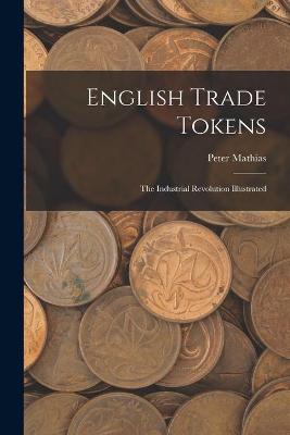 Book cover for English Trade Tokens; the Industrial Revolution Illustrated