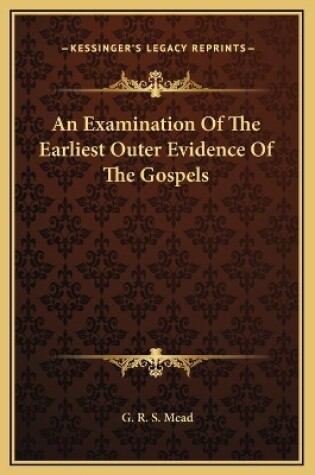 Cover of An Examination Of The Earliest Outer Evidence Of The Gospels