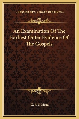 Book cover for An Examination Of The Earliest Outer Evidence Of The Gospels