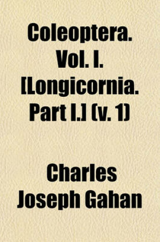 Cover of Coleoptera. Vol. I. [Longicornia. Part I.] (V. 1)