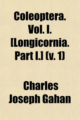 Book cover for Coleoptera. Vol. I. [Longicornia. Part I.] (V. 1)