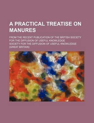 Book cover for A Practical Treatise on Manures; From the Recent Publication of the British Society for the Diffusion of Useful Knowledge