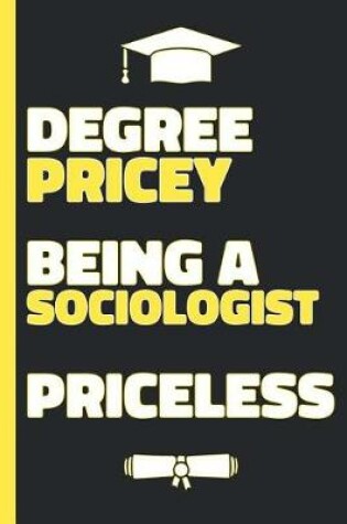 Cover of Degree Pricey Being A Sociologist Priceless