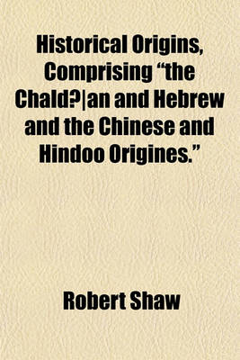 Book cover for Historical Origins, Comprising "The Chaldaean and Hebrew and the Chinese and Hindoo Origines."; "The Origin of the Ancient Civilization of the Nile's Valley" and Historical Critiques, Comprising "A Critical Review of the History Volume 1-4