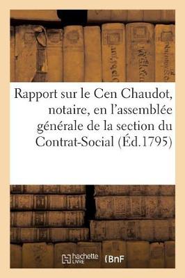 Book cover for Rapport Fait Sur Le Cen Chaudot, Notaire, En l'Assemblee Generale de la Section Du Contrat-Social