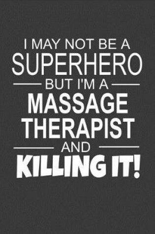 Cover of I May Not Be A Superhero But I'm A Massage Therapist And Killing It!