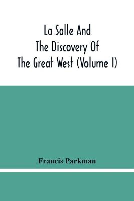 Book cover for La Salle And The Discovery Of The Great West (Volume I)