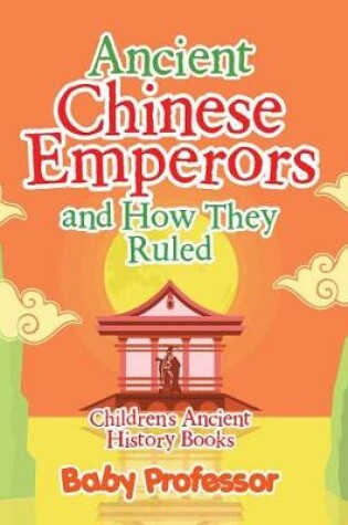 Cover of Ancient Chinese Emperors and How They Ruled-Children's Ancient History Books