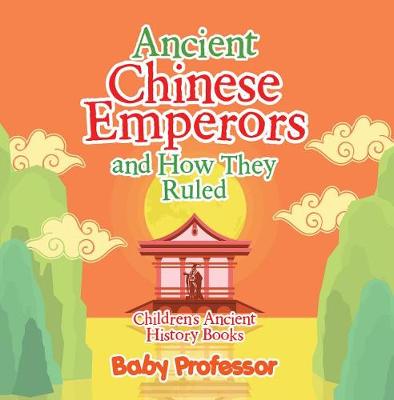 Book cover for Ancient Chinese Emperors and How They Ruled-Children's Ancient History Books