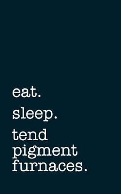 Book cover for eat. sleep. tend pigment furnaces. - Lined Notebook