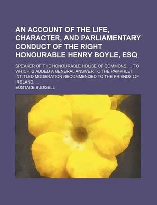 Book cover for An Account of the Life, Character, and Parliamentary Conduct of the Right Honourable Henry Boyle, Esq; Speaker of the Honourable House of Commons, to