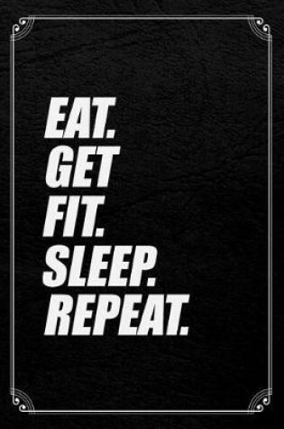 Cover of Eat. Get Fit. Sleep. Repeat